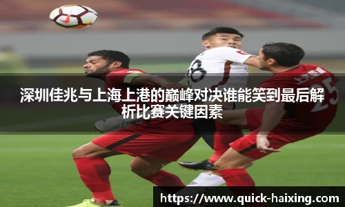 深圳佳兆与上海上港的巅峰对决谁能笑到最后解析比赛关键因素